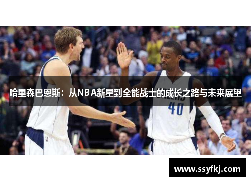 哈里森巴恩斯：从NBA新星到全能战士的成长之路与未来展望