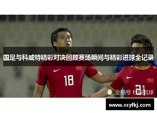 国足与科威特精彩对决回顾赛场瞬间与精彩进球全记录