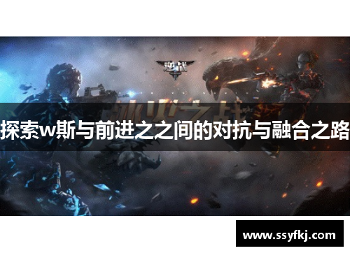 探索w斯与前进之之间的对抗与融合之路