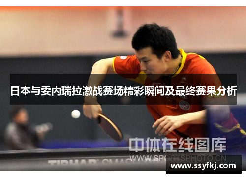 日本与委内瑞拉激战赛场精彩瞬间及最终赛果分析