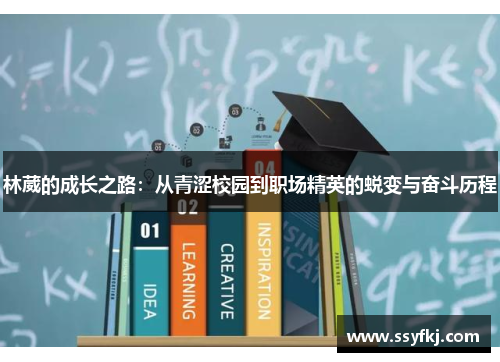 林葳的成长之路：从青涩校园到职场精英的蜕变与奋斗历程