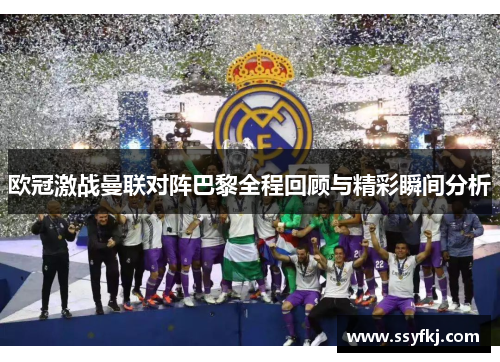 欧冠激战曼联对阵巴黎全程回顾与精彩瞬间分析